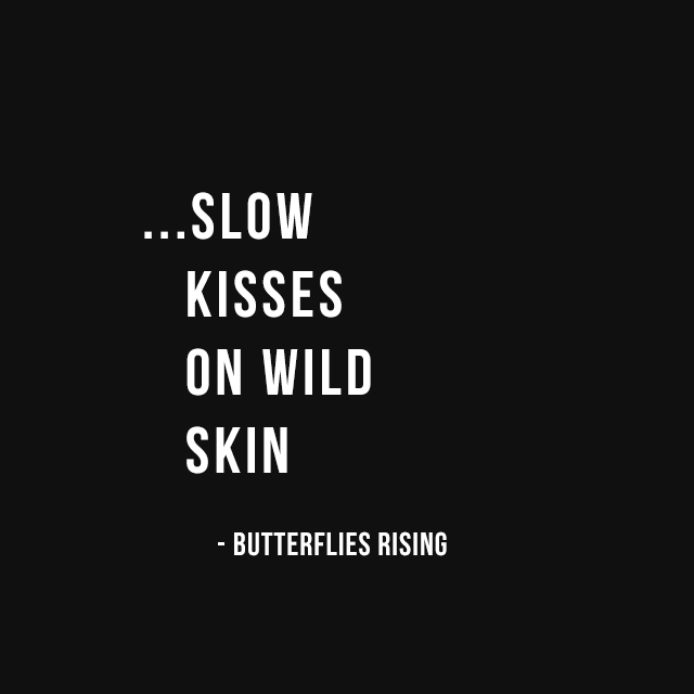 ...slow kisses on wild skin - butterflies rising
