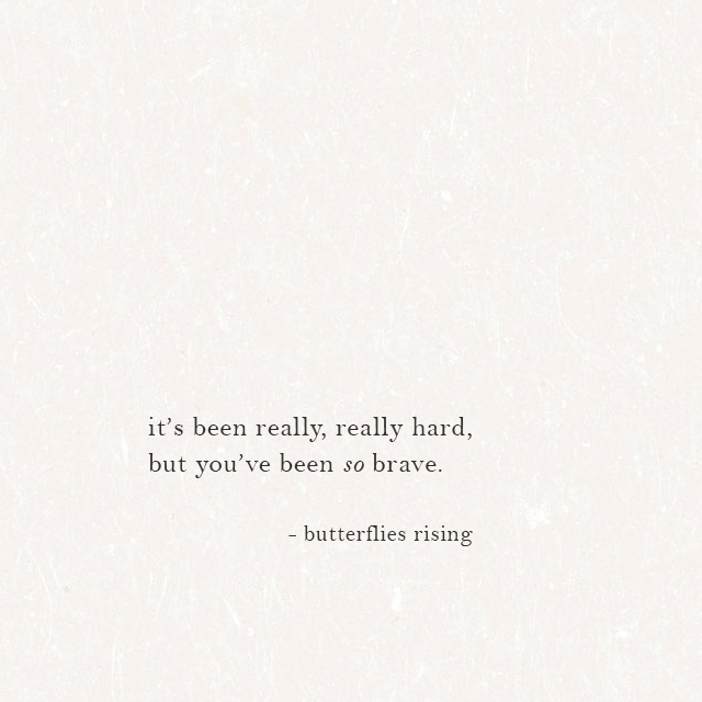 it’s been really, really hard, but you’ve been so brave. - butterflies ...