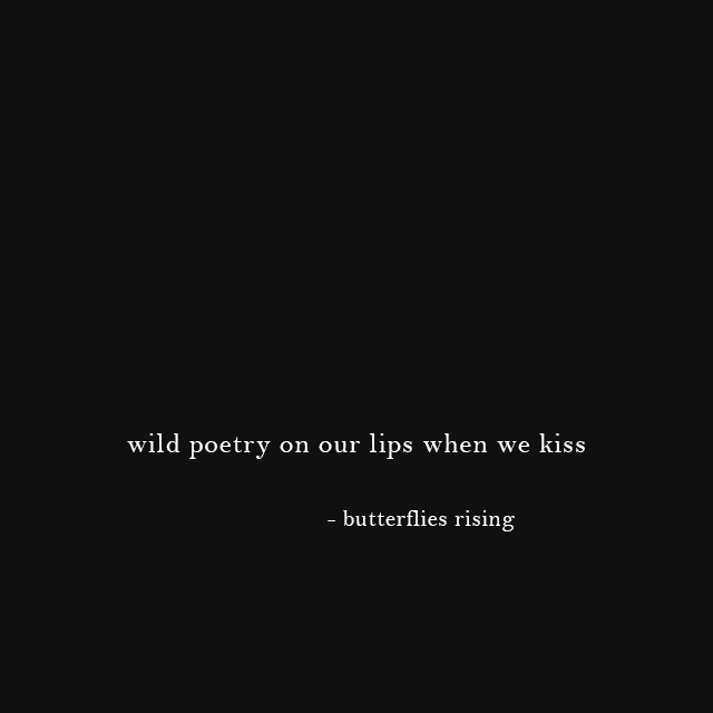 wild poetry on our lips when we kiss - butterflies rising