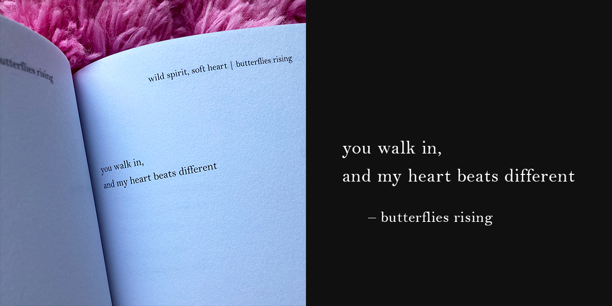 you walk in, and my heart beats different - butterflies rising