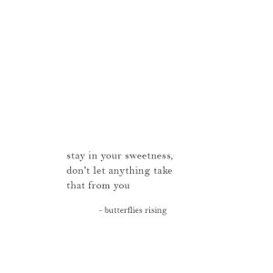 stay in your sweetness, don't let anything take that from you