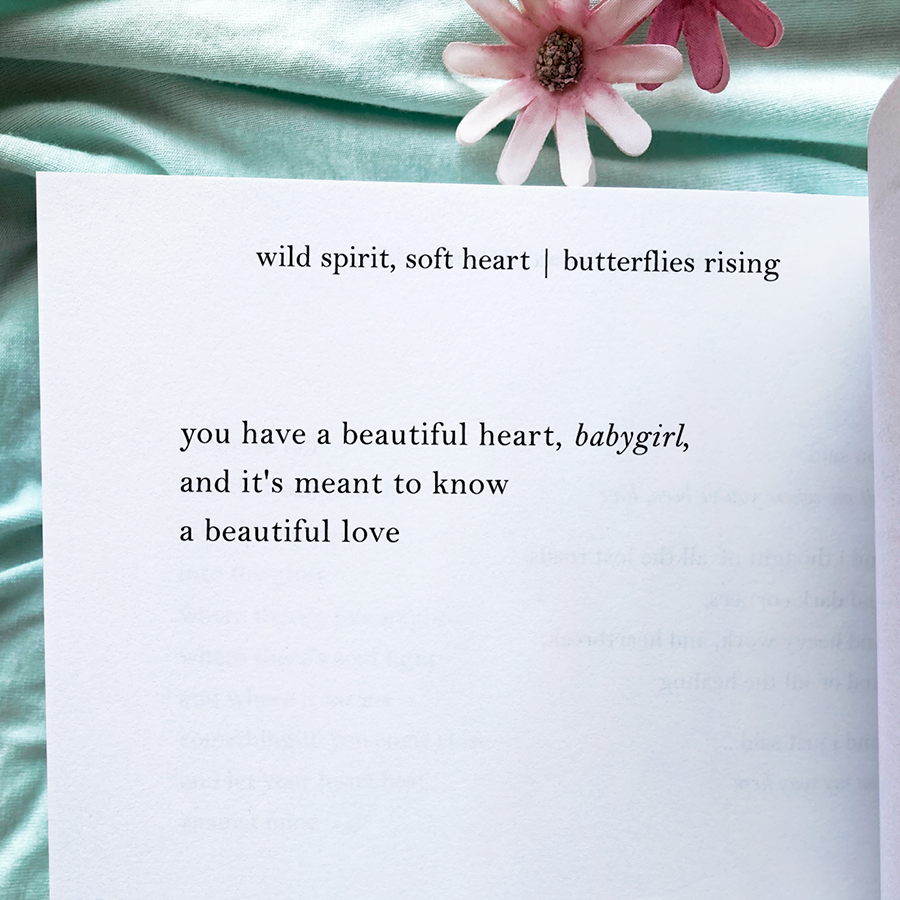 you have a beautiful heart, babygirl, and it's meant to know a beautiful love