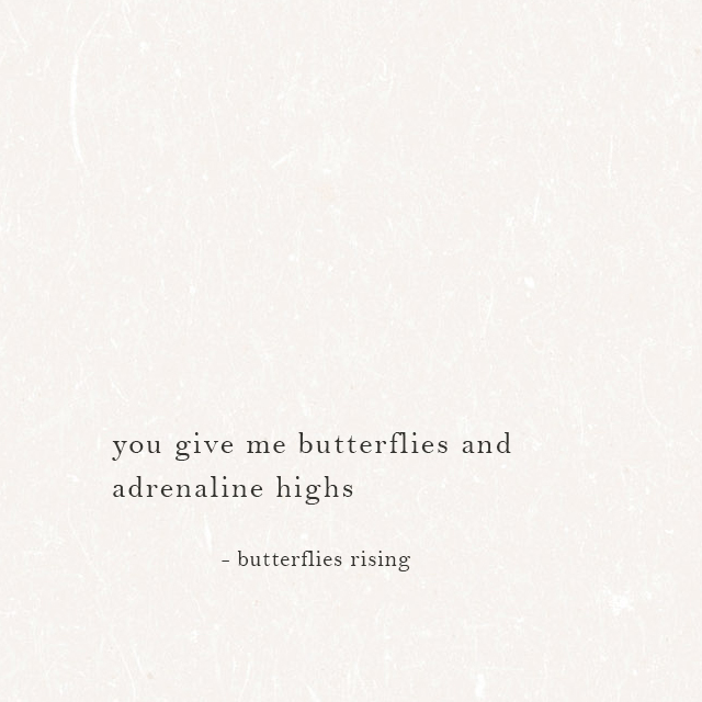 you give me butterflies and adrenaline highs - butterflies rising