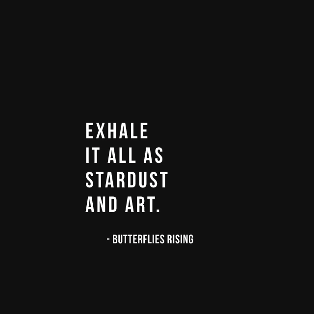 exhale it all as stardust and art. - butterflies rising
