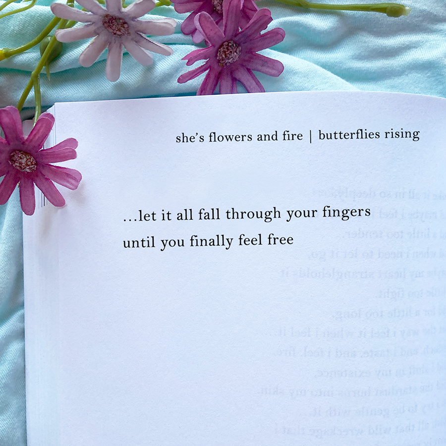 let it all fall through your fingers until you finally feel free
