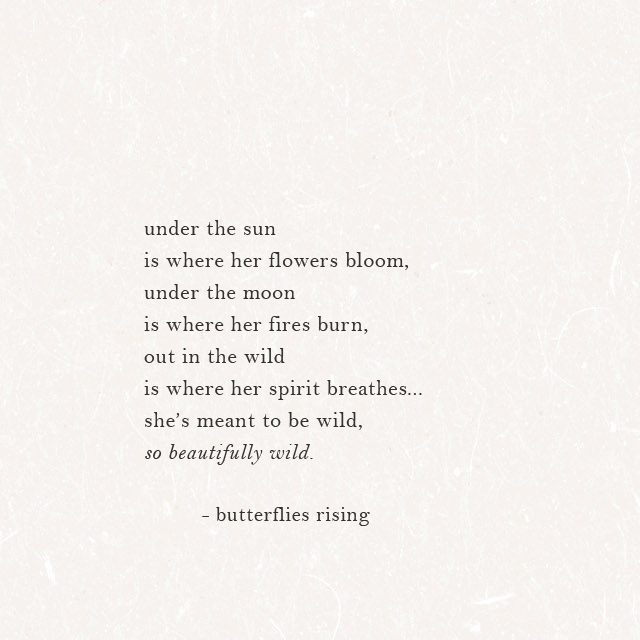 under the sun is where her flowers bloom, under the moon is where her fires burn