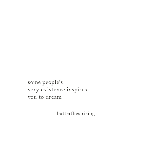 some people's very existence inspires you to dream - butterflies rising