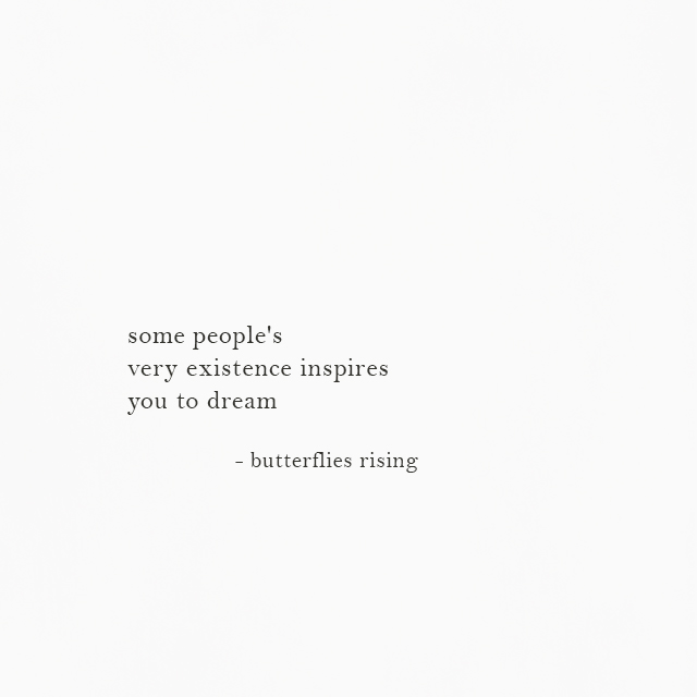 some people's very existence inspires you to dream - butterflies rising