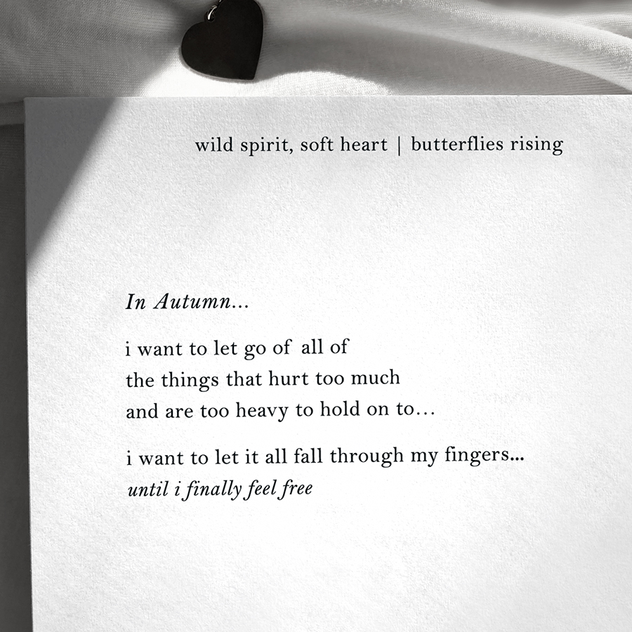 in autumn... i want to let go of all of the things that hurt too much and are too heavy to hold on to