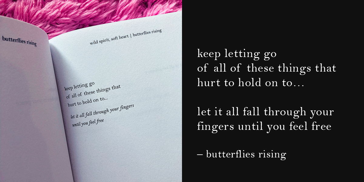 keep letting go of all of these things that hurt to hold on to