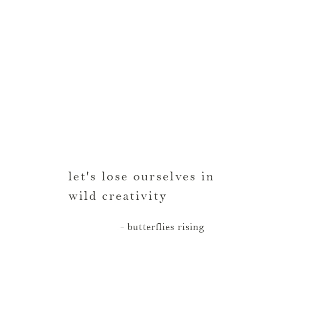 let's lose ourselves in wild creativity - butterflies rising