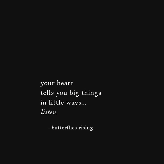 your heart tells you big things in little ways... listen. - butterflies rising