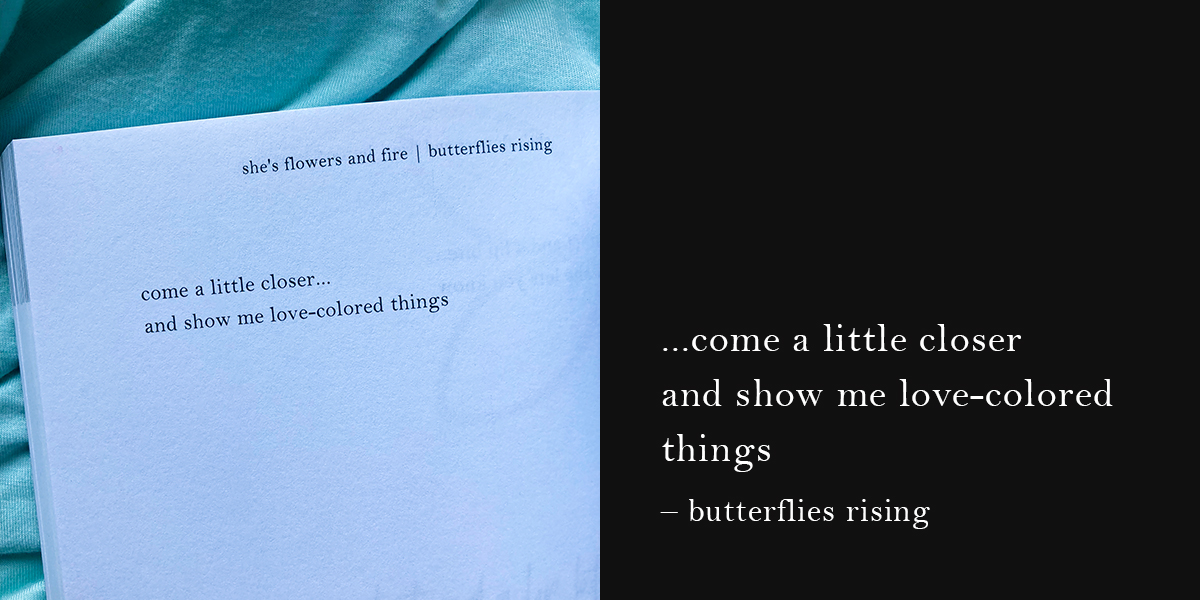come a little closer and show me love-colored things - butterflies