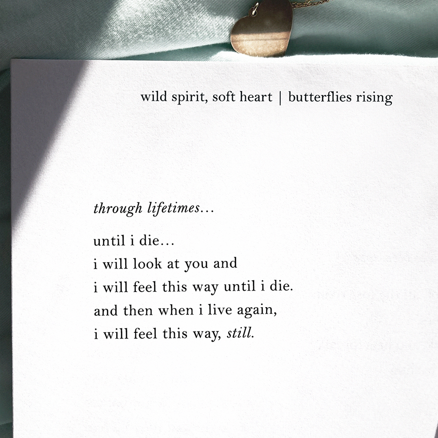 until i die... i will look at you and i will feel this way until i die. and then when i live again i will feel this way, still