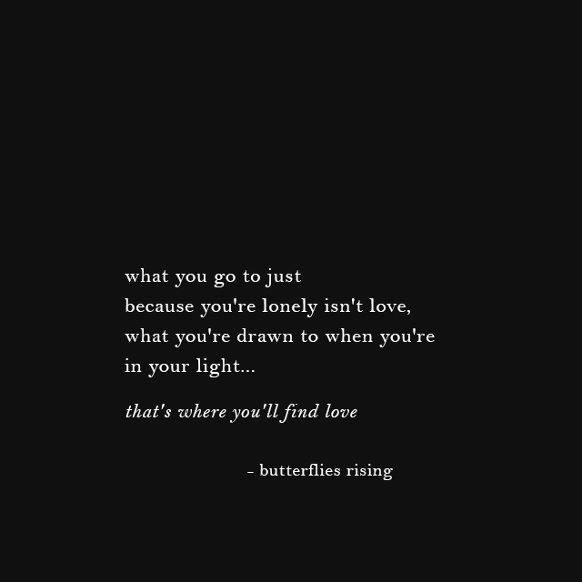 what you're drawn to when you're in your light... that's where you'll find love