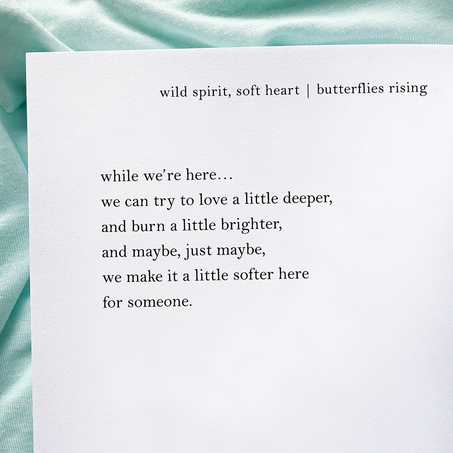 while we’re here… we can try to love a little deeper, and burn a little brighter