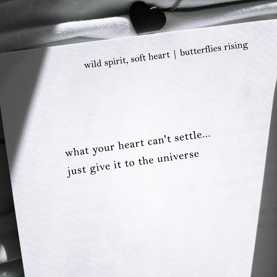what your heart can't settle... just give it to the universe