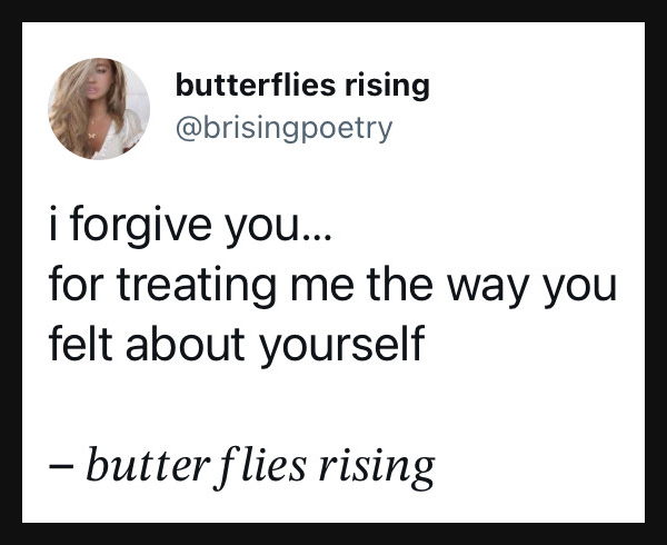 i forgive you... for treating me the way you felt about yourself