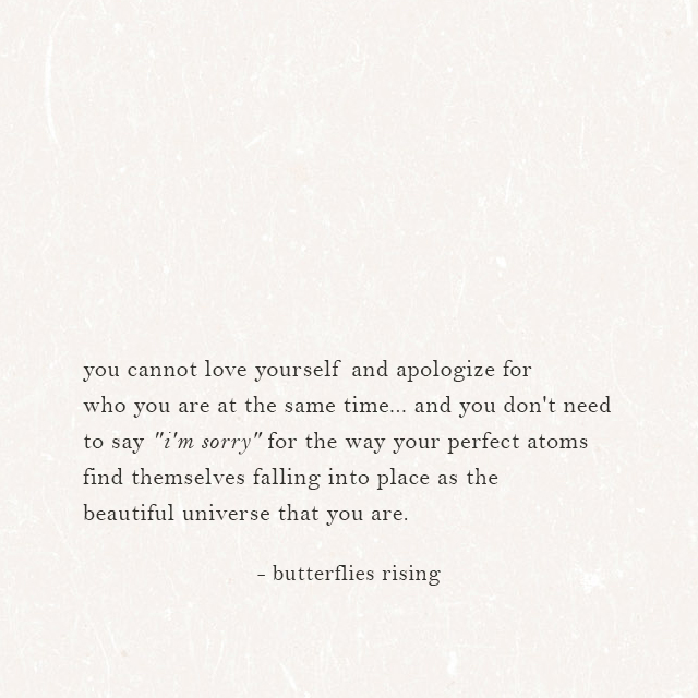 you cannot love yourself and apologize for who you are at the same time