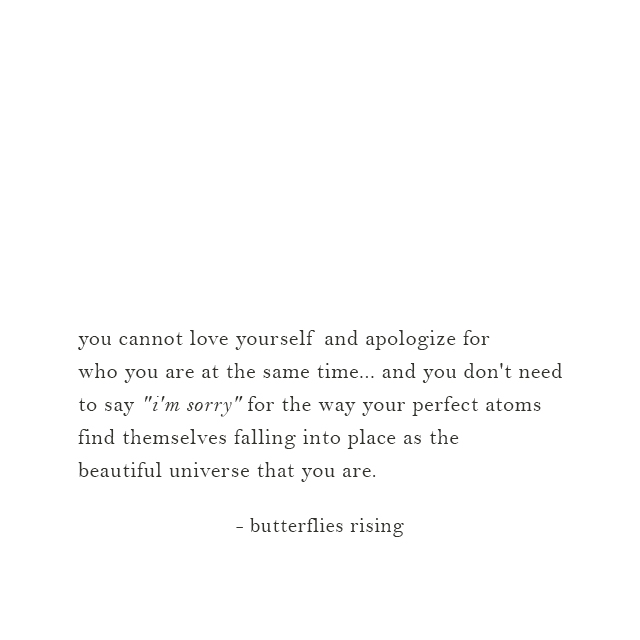 you cannot love yourself and apologize for who you are at the same time