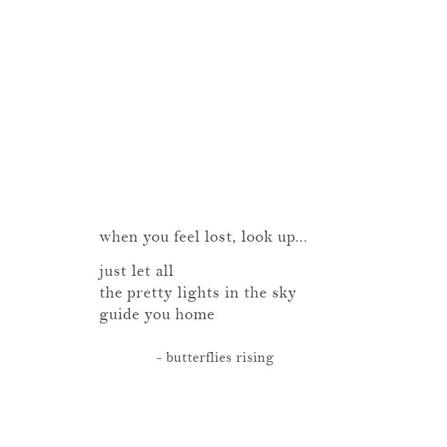when you feel lost, look up... just let all the pretty lights in the sky guide you home - butterflies rising