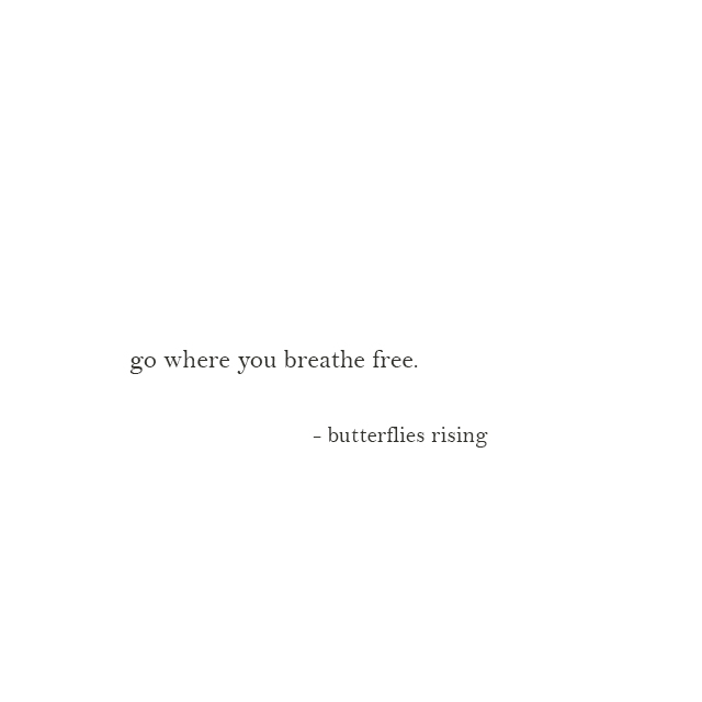 go where you breathe free. - butterflies rising