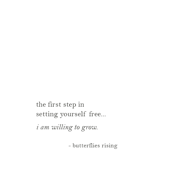 the first step in setting yourself free... i am willing to grow. - butterflies rising