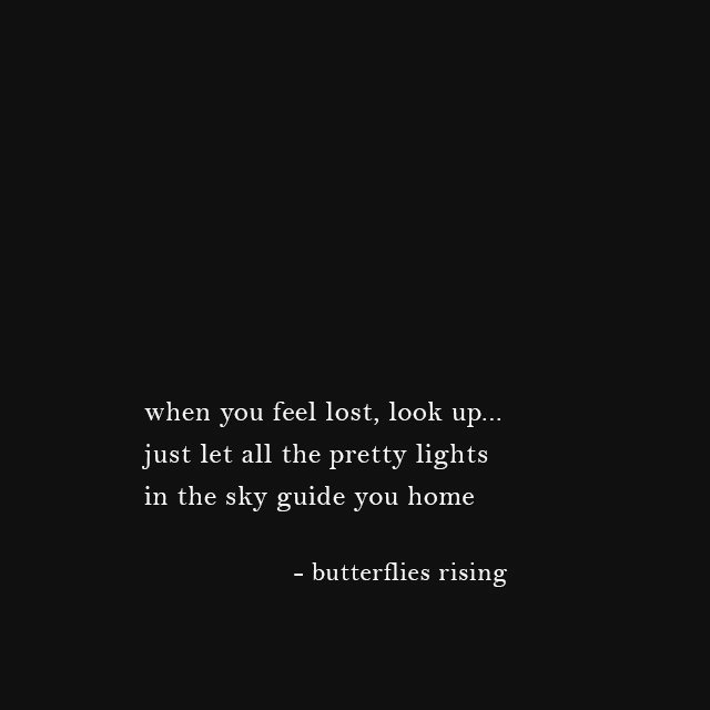 when you feel lost, look up... just let all the pretty lights in the sky guide you home - butterflies rising