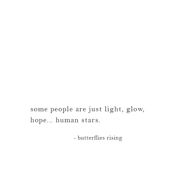 some people are just light, glow, hope... human stars. - butterflies rising