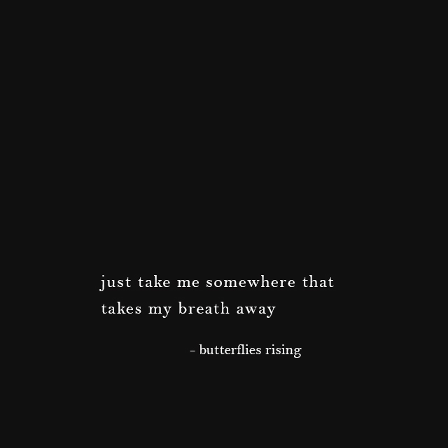 just take me somewhere that takes my breath away - butterflies rising