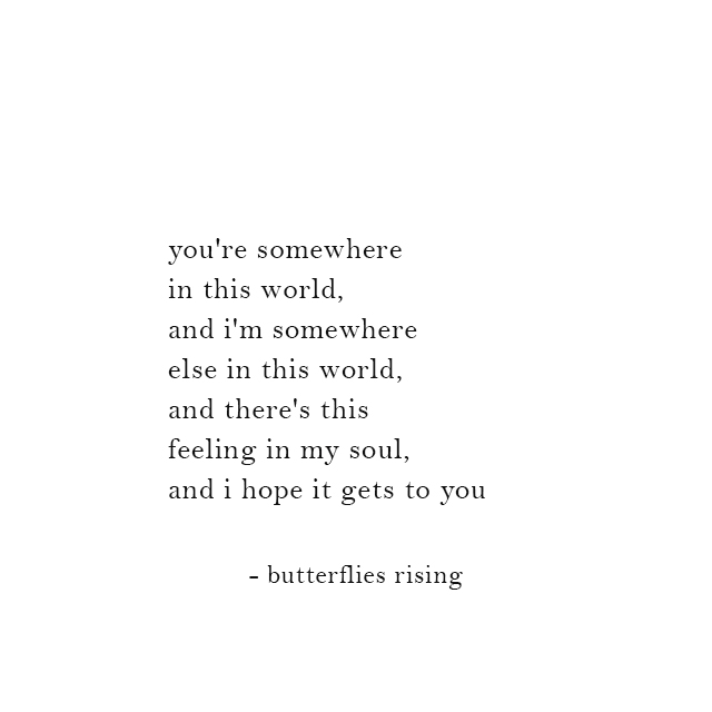 you're somewhere in this world, and i'm somewhere else in this world - butterflies rising