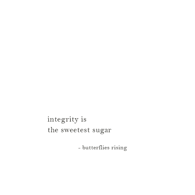 integrity is the sweetest sugar - butterflies rising