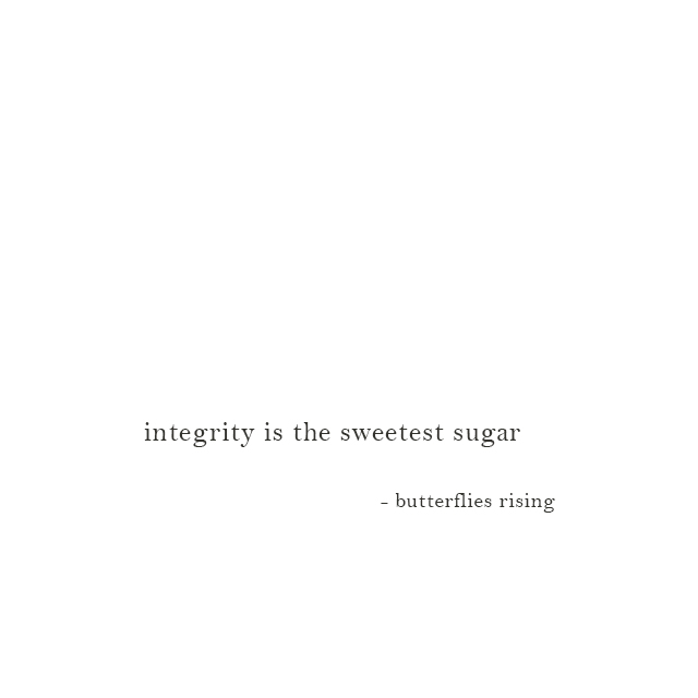integrity is the sweetest sugar - butterflies rising