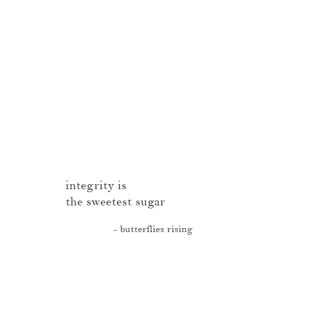integrity is the sweetest sugar - butterflies rising