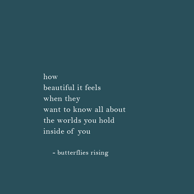 how beautiful it feels when they want to know all about the worlds you - butterflies rising