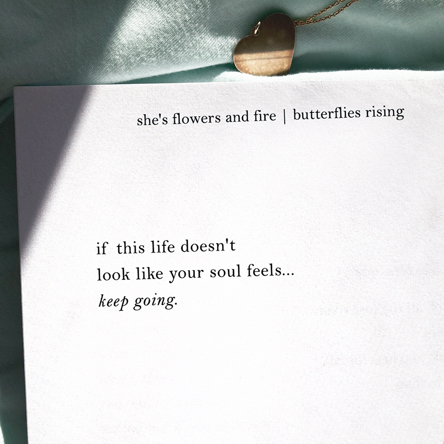 if this life doesn't look like your soul feels, keep going