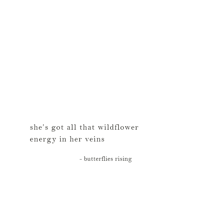 she’s got all that wildflower energy in her veins - butterflies rising