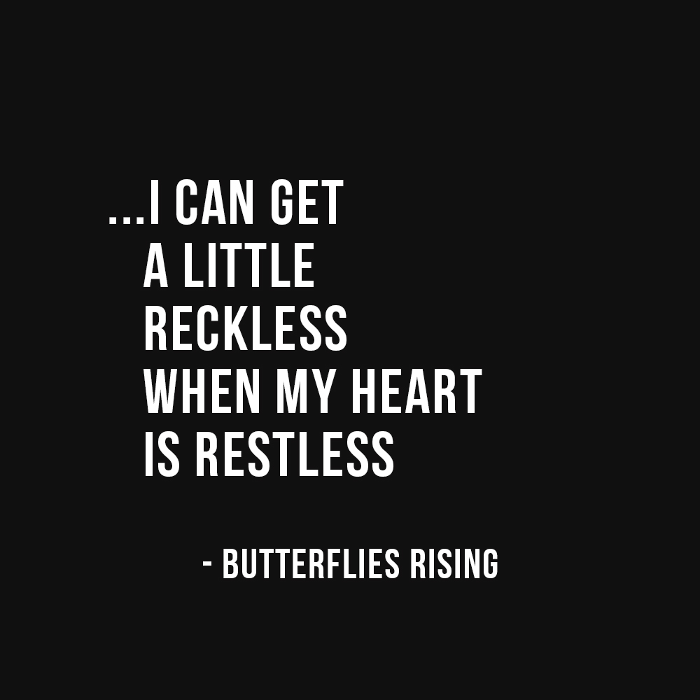i can get a little reckless when my heart is restless - butterflies rising