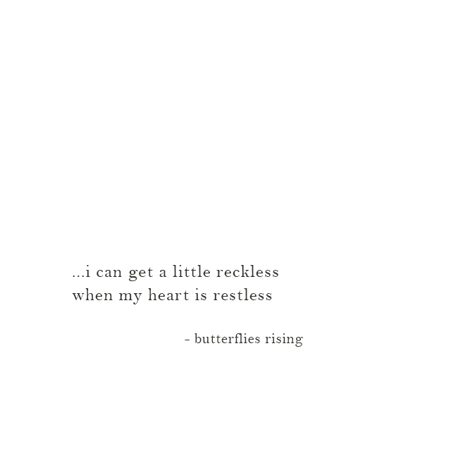 i can get a little reckless when my heart is restless - butterflies rising