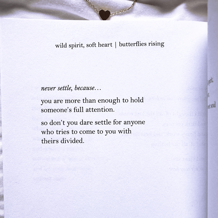 never settle, because... you are more than enough to hold someone’s full attention