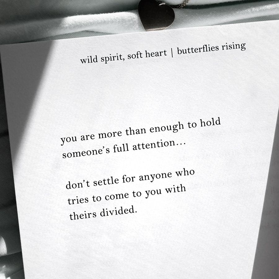 you are more than enough to hold someone’s full attention... don’t settle for anyone who tries to come to you with theirs divided