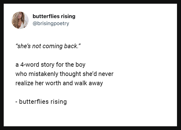 she’s not coming back. a 4-word story for the boy who mistakenly thought she’d never realize her worth