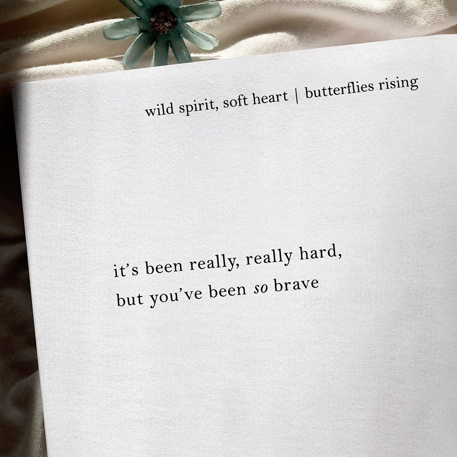 it’s been really, really hard, but you’ve been so brave. - butterflies rising