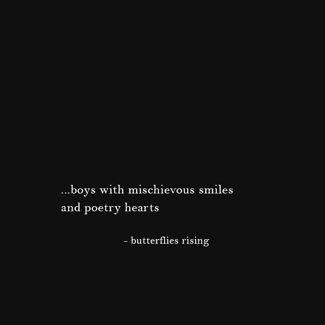 ...boys with mischievous smiles and poetry hearts - butterflies rising