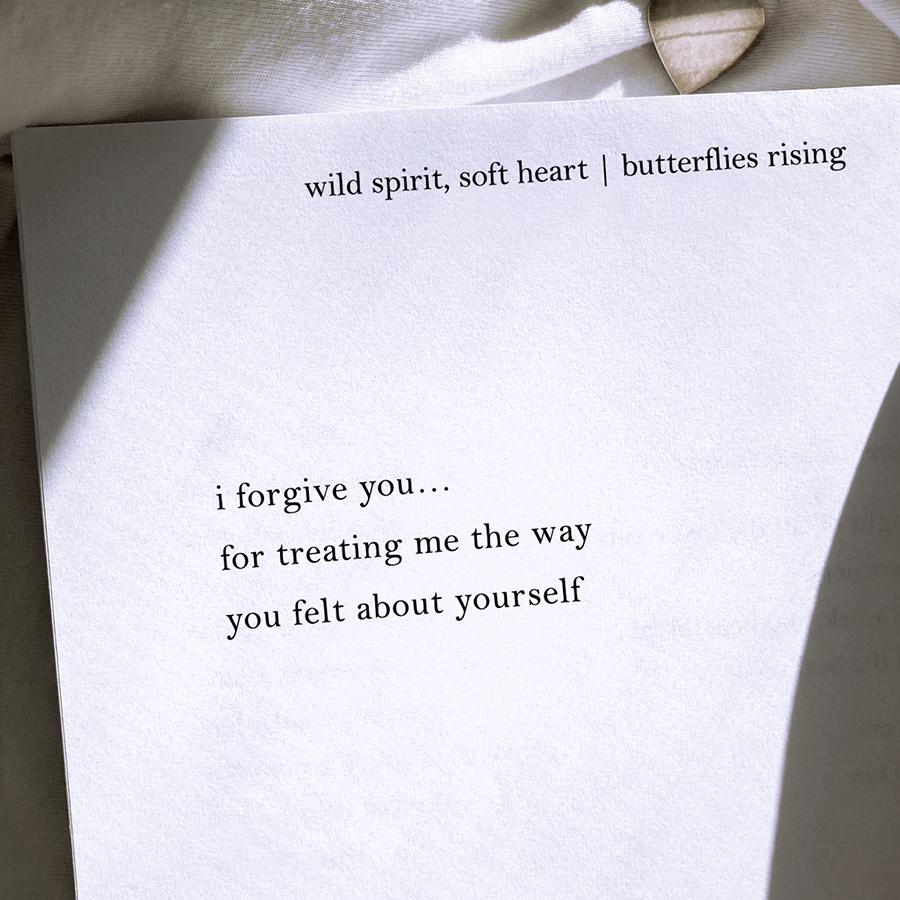 i forgive you... for treating me the way you felt about yourself