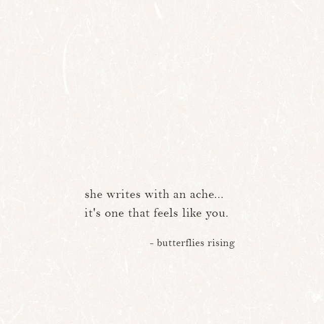 she writes with an ache... it's one that feels like you - butterflies rising