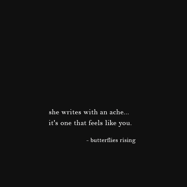 she writes with an ache... it's one that feels like you - butterflies rising