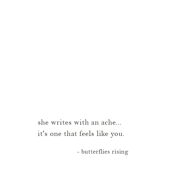 she writes with an ache... it's one that feels like you. - butterflies rising