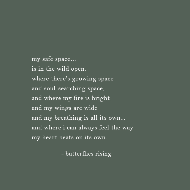my safe space… is in the wild open. where there’s growing space and soul-searching space