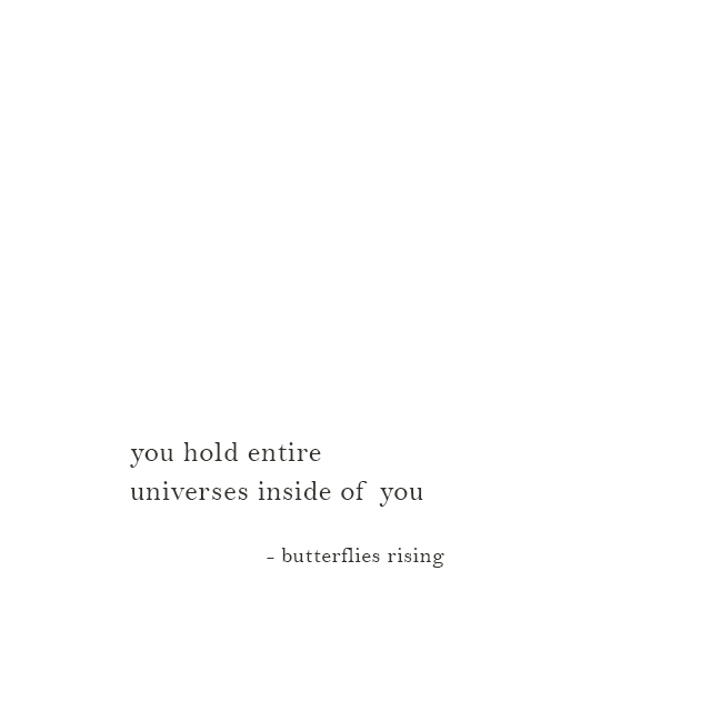 you hold entire universes inside of you - butterflies rising